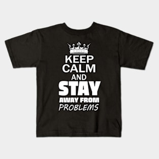 Keep Calm And Stay Away From Problems, Gift for husband, wife, son, daughter, friend, boyfriend, girlfriend. Kids T-Shirt